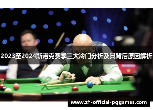 2023至2024斯诺克赛季三大冷门分析及其背后原因解析