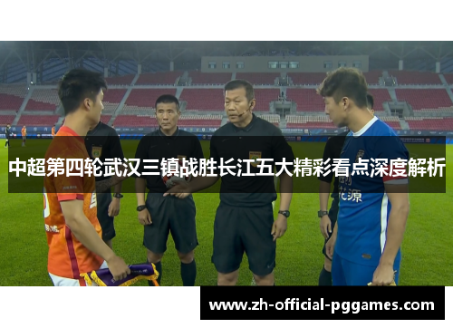 中超第四轮武汉三镇战胜长江五大精彩看点深度解析 中超第四轮武汉三镇战胜长江五大精彩看点深度解析