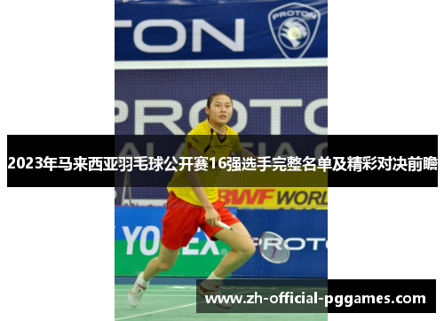 2023年马来西亚羽毛球公开赛16强选手完整名单及精彩对决前瞻