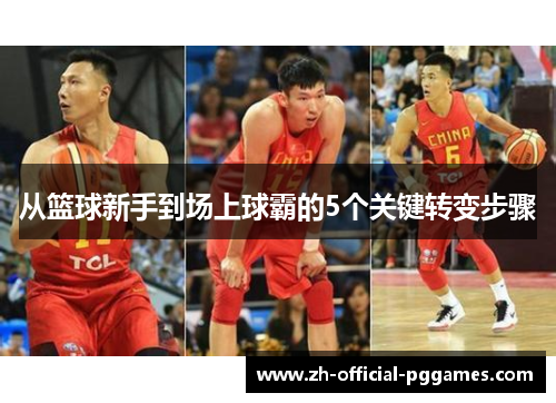 从篮球新手到场上球霸的5个关键转变步骤