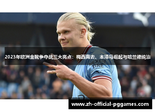 2023年欧洲金靴争夺战三大亮点:梅西离去、本泽马崛起与哈兰德统治 2023年欧洲金靴争夺战三大亮点:梅西离去、本泽马崛起与哈兰德统治