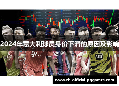 2024年意大利球员身价下滑的原因及影响 2024年意大利球员身价下滑的原因及影响