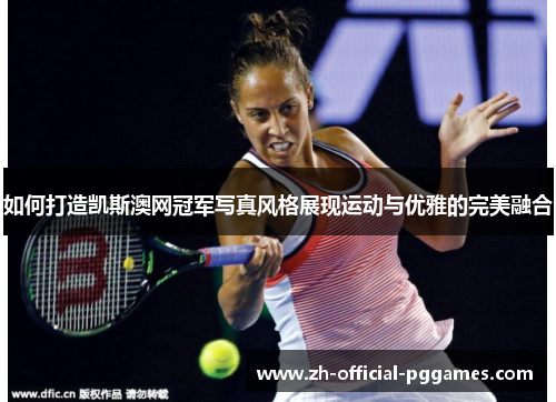 如何打造凯斯澳网冠军写真风格展现运动与优雅的完美融合 如何打造凯斯澳网冠军写真风格展现运动与优雅的完美融合