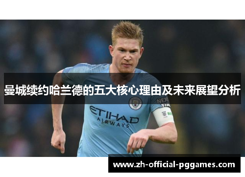 曼城续约哈兰德的五大核心理由及未来展望分析 曼城续约哈兰德的五大核心理由及未来展望分析