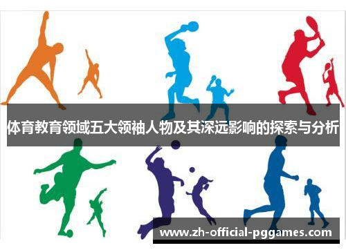 体育教育领域五大领袖人物及其深远影响的探索与分析