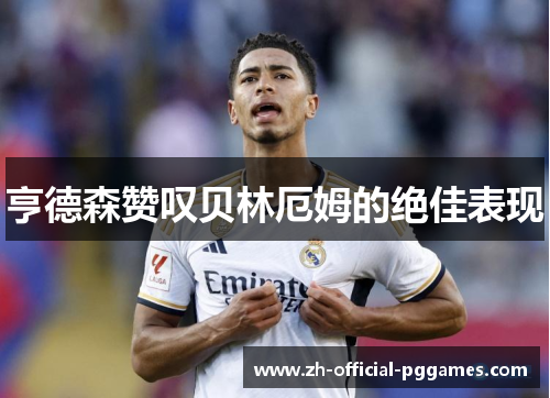 亨德森赞叹贝林厄姆的绝佳表现