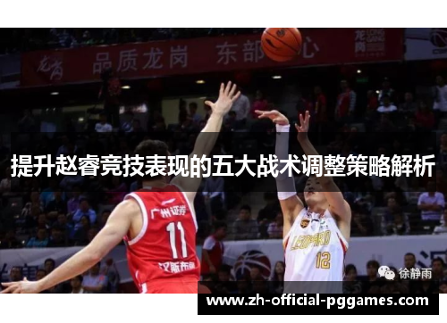 提升赵睿竞技表现的五大战术调整策略解析 提升赵睿竞技表现的五大战术调整策略解析