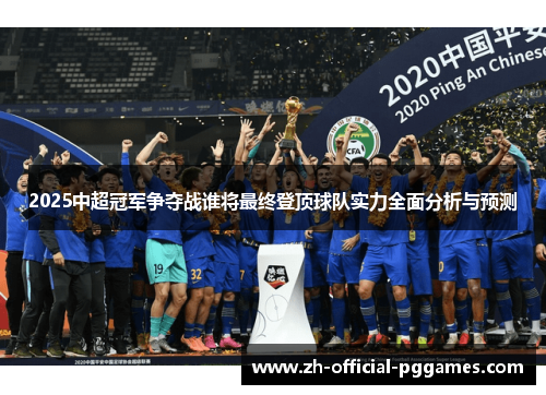 2025中超冠军争夺战谁将最终登顶球队实力全面分析与预测 2025中超冠军争夺战谁将最终登顶球队实力全面分析与预测