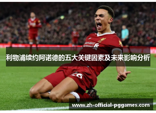 利物浦续约阿诺德的五大关键因素及未来影响分析
