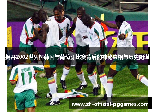 揭开2002世界杯韩国与葡萄牙比赛背后的神秘真相与历史阴谋 揭开2002世界杯韩国与葡萄牙比赛背后的神秘真相与历史阴谋