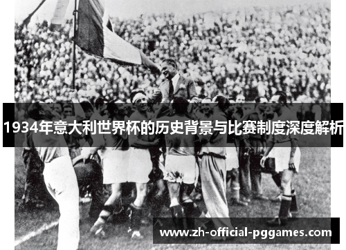1934年意大利世界杯的历史背景与比赛制度深度解析 1934年意大利世界杯的历史背景与比赛制度深度解析