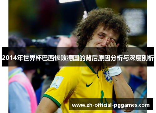 2014年世界杯巴西惨败德国的背后原因分析与深度剖析