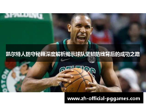 凯尔特人防守秘籍深度解析揭示球队坚韧防线背后的成功之路 凯尔特人防守秘籍深度解析揭示球队坚韧防线背后的成功之路