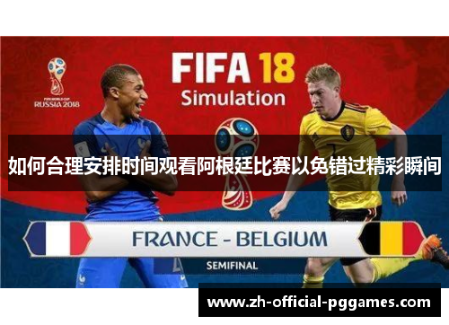 如何合理安排时间观看阿根廷比赛以免错过精彩瞬间