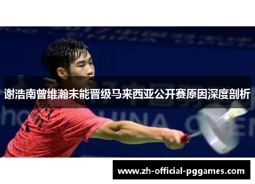 谢浩南曾维瀚未能晋级马来西亚公开赛原因深度剖析
