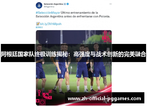 阿根廷国家队终极训练揭秘:高强度与战术创新的完美融合 阿根廷国家队终极训练揭秘:高强度与战术创新的完美融合