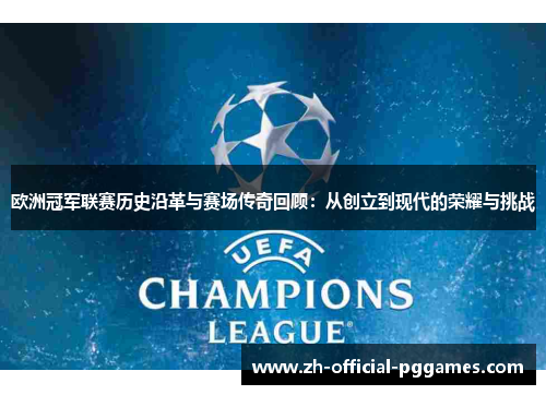 欧洲冠军联赛历史沿革与赛场传奇回顾：从创立到现代的荣耀与挑战