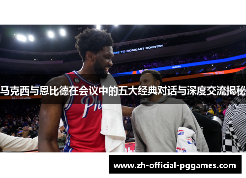 马克西与恩比德在会议中的五大经典对话与深度交流揭秘