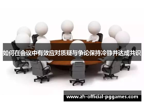 如何在会议中有效应对质疑与争论保持冷静并达成共识