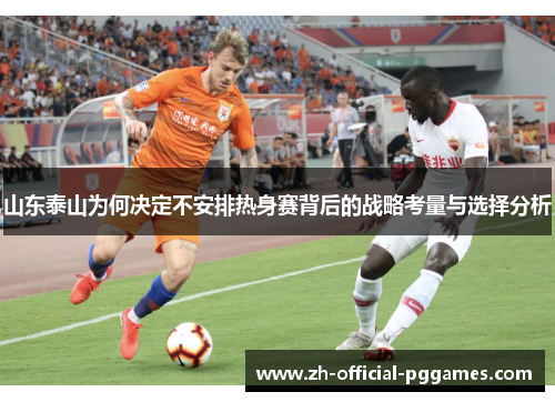 山东泰山为何决定不安排热身赛背后的战略考量与选择分析