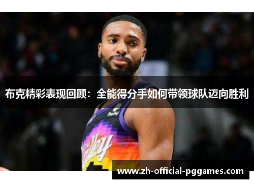 布克精彩表现回顾：全能得分手如何带领球队迈向胜利