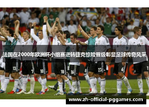 法国在2000年欧洲杯小组赛逆转捷克惊险晋级彰显足球传奇风采 法国在2000年欧洲杯小组赛逆转捷克惊险晋级彰显足球传奇风采