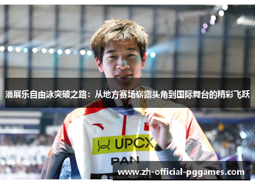 潘展乐自由泳突破之路：从地方赛场崭露头角到国际舞台的精彩飞跃