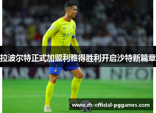 拉波尔特正式加盟利雅得胜利开启沙特新篇章